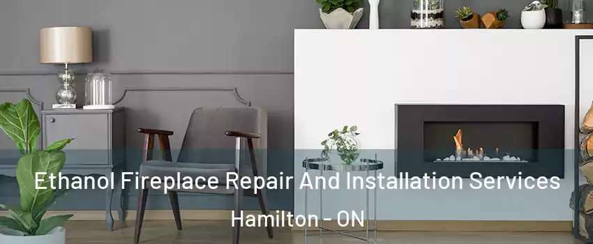  Ethanol Fireplace Repair And Installation Services Hamilton - ON